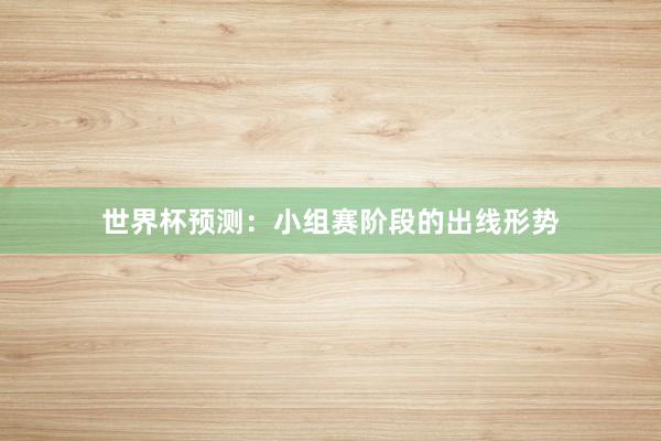 世界杯预测：小组赛阶段的出线形势