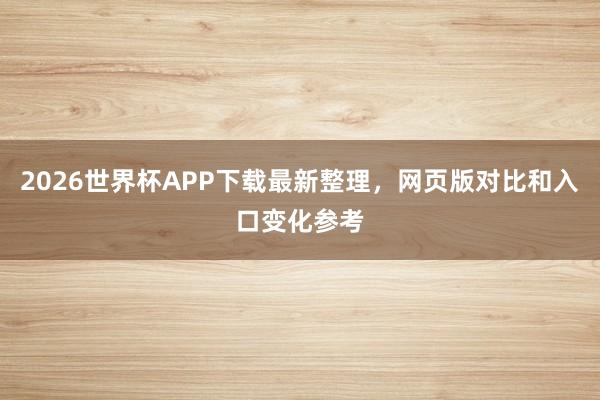2026世界杯APP下载最新整理，网页版对比和入口变化参考