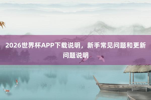 2026世界杯APP下载说明，新手常见问题和更新问题说明