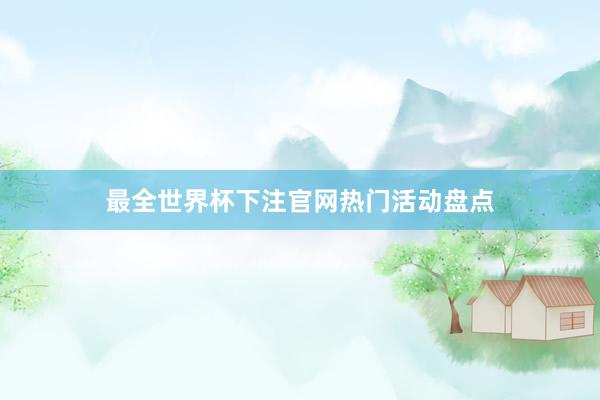 最全世界杯下注官网热门活动盘点
