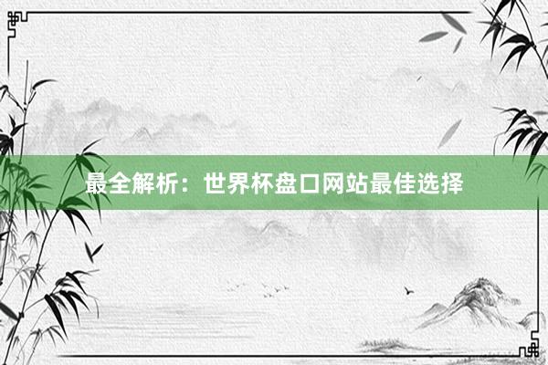 最全解析：世界杯盘口网站最佳选择